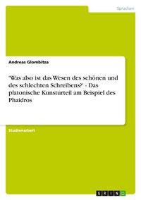 Produktbild: 'Was also ist das Wesen des sch&ouml;nen und des schlechten Schreibens?' - Das platonische Kunsturteil am Beispiel des Phaidros