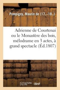 Produktbild: Adrienne de Courtenai ou le Monast&egrave;re des bois, m&eacute;lodrame en 3 actes, &agrave; grand spectacle