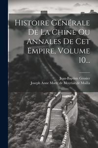 Produktbild: Histoire G&eacute;n&eacute;rale De La Chine Ou Annales De Cet Empire, Volume 10...