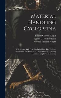 Produktbild: Material Handling Cyclopedia; a Reference Book Covering Definitions, Descriptions, Illustrations and Methods of use of Material Handling Machines, Emp