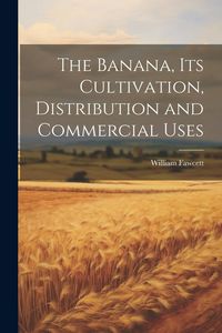 Produktbild: The Banana, its Cultivation, Distribution and Commercial Uses