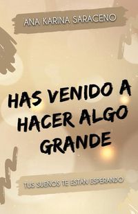 Produktbild: Has venido a hacer algo grande: Tus sue&ntilde;os te est&aacute;n esperando