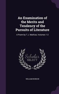 Produktbild: An Examination of the Merits and Tendency of the Pursuits of Literature: A Poem by T.J. Mathias, Volumes 1-2