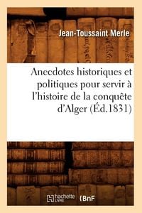 Produktbild: Anecdotes historiques et politiques pour servir &agrave; l'histoire de la conqu&ecirc;te d'Alger (&Eacute;d.1831)