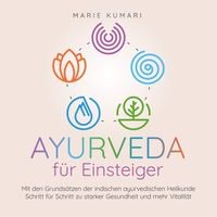 Produktbild: Ayurveda f&uuml;r Einsteiger: Mit den Grunds&auml;tzen der indischen ayurvedischen Heilkunde Schritt f&uuml;r Schritt zu starker Gesundheit und mehr Vitalit&auml;t
