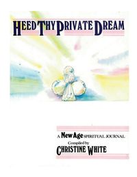 Bild vom Artikel Heed Thy Private Dream: A New Age Spiritual Journal Compiled by Christine White: Volume I vom Autor 