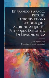 Produktbild: Et Francois Arago. Recueil D'observations Geodesiques, Astronomiques Et Physiques, Executees En Espagne. (etc.)