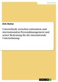 Produktbild: Unterschiede zwischen nationalem und internationalem Personalmanagement und seiner Bedeutung f&uuml;r die internationale Unternehmung