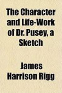 Produktbild: The Character and Life-Work of Dr. Pusey, a Sketch