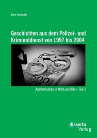 Produktbild: Geschichten aus dem Polizei- und Kriminaldienst von 1997 bis 2004: Authentisches in Wort und Bild &ndash; Teil 3