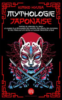 Produktbild: Mythologie Japonaise: Mythes et L&eacute;gendes du Japon. Un voyage &agrave; la d&eacute;couverte des esprits, des Yokais, des monstres et des h&eacute;ros qui ont rendu la cultu