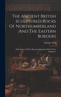 Produktbild: The Ancient British Sculptured Rocks Of Northumberland And The Eastern Borders