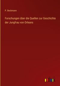 Produktbild: Forschungen &uuml;ber die Quellen zur Geschichte der Jungfrau von Orleans