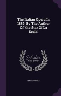Produktbild: The Italian Opera In 1839, By The Author Of 'the Star Of La Scala'