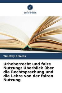 Produktbild: Urheberrecht und faire Nutzung: &Uuml;berblick &uuml;ber die Rechtsprechung und die Lehre von der fairen Nutzung