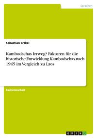 Produktbild: Kambodschas Irrweg? Faktoren f&uuml;r die historische Entwicklung Kambodschas nach 1945 im Vergleich zu Laos