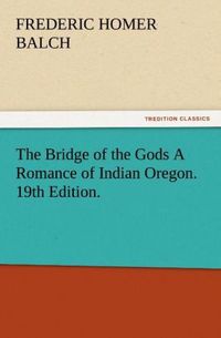 Produktbild: The Bridge of the Gods A Romance of Indian Oregon. 19th Edition.