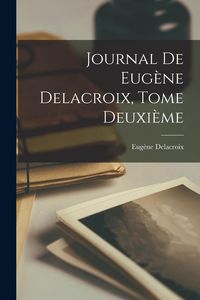 Produktbild: Journal de Eug&egrave;ne Delacroix, Tome Deuxi&egrave;me