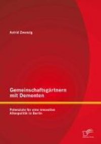 Produktbild: Gemeinschaftsg&auml;rtnern mit Dementen: Potenziale f&uuml;r eine innovative Altenpolitik in Berlin
