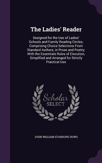 Produktbild: The Ladies' Reader: Designed for the Use of Ladies' Schools and Family Reading Circles; Comprising Choice Selections From Standard Authors