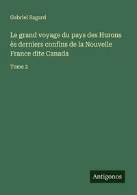 Produktbild: Le grand voyage du pays des Hurons &egrave;s derniers confins de la Nouvelle France dite Canada