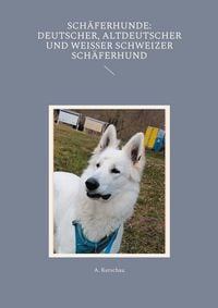 Produktbild: Sch&auml;ferhunde: Deutscher, Altdeutscher und Wei&szlig;er Schweizer Sch&auml;ferhund