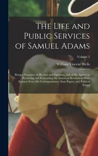 Produktbild: The Life and Public Services of Samuel Adams: Being a Narrative of His Acts and Opinions, and of His Agency in Producing and Forwarding the American R