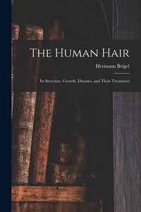 Produktbild: The Human Hair: Its Structure, Growth, Diseases, and Their Treatment