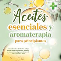 Produktbild: Aceites esenciales y aromaterapia para principiantes: C&oacute;mo utilizarlos y dosificarlos, incluye recetas (dolencias cotidianas, fortalecer el sistema inmunol&oacute;gico, perder peso de forma saludable y m&aacute;s)