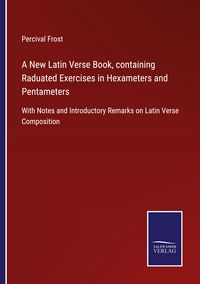 Produktbild: A New Latin Verse Book, containing Raduated Exercises in Hexameters and Pentameters