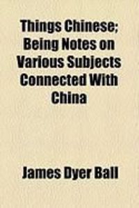 Produktbild: Things Chinese; Being Notes on Various Subjects Connected with China