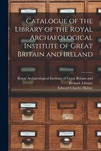 Produktbild: Catalogue of the Library of the Royal Archaeological Institute of Great Britain and Ireland