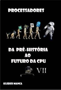 Produktbild: Processadores Da Pr&eacute;-hist&oacute;ria Ao Futuro Da Cpu Vii