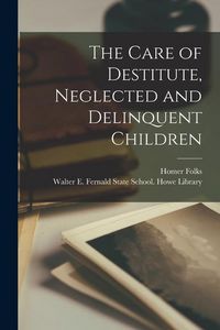 Produktbild: The Care of Destitute, Neglected and Delinquent Children