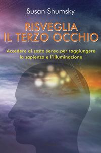 Produktbild: Risveglia il terzo occhio. Accedere al sesto senso per raggiungere la sapienza e l'illuminazione