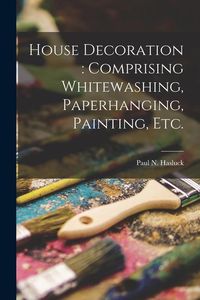 Produktbild: House Decoration: comprising Whitewashing, Paperhanging, Painting, Etc.