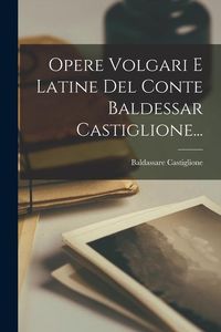 Bild vom Artikel Opere Volgari E Latine Del Conte Baldessar Castiglione... vom Autor Baldassare Castiglione