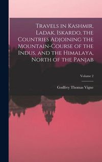 Produktbild: Travels in Kashmir, Ladak, Iskardo, the Countries Adjoining the Mountain-Course of the Indus, and the Himalaya, North of the Panjab; Volume 2
