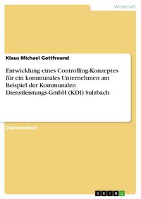Produktbild: Entwicklung eines Controlling-Konzeptes f&uuml;r ein kommunales Unternehmen am Beispiel der Kommunalen Dienstleistungs-GmbH (KDI) Sulzbach
