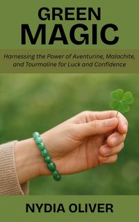 Produktbild: Green Magic: Harnessing the Power of Aventurine, Malachite, and Tourmaline for Luck and Confidence
