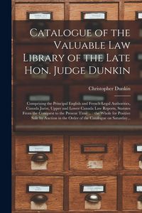 Produktbild: Catalogue of the Valuable Law Library of the Late Hon. Judge Dunkin [microform]: Comprising the Principal English and French Legal Authorities, Canada