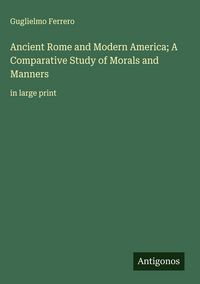 Produktbild: Ancient Rome and Modern America; A Comparative Study of Morals and Manners