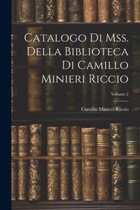Produktbild: Catalogo Di Mss. Della Biblioteca Di Camillo Minieri Riccio; Volume 2