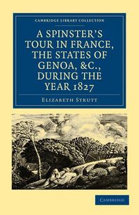 Produktbild: A Spinster's Tour in France, the States of Genoa, Etc., During the Year 1827