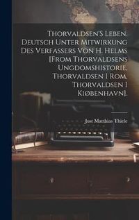 Produktbild: Thorvaldsen'S Leben. Deutsch Unter Mitwirkung Des Verfassers Von H. Helms [From Thorvaldsens Ungdomshistorie, Thorvaldsen I Rom, Thorvaldsen I Ki&oslash;benh