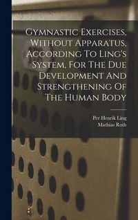 Produktbild: Gymnastic Exercises, Without Apparatus, According To Ling's System, For The Due Development And Strengthening Of The Human Body