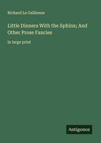 Produktbild: Little Dinners With the Sphinx; And Other Prose Fancies