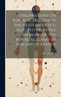 Produktbild: Observations on Surgical Diseases of the Head and Neck. Selected From the Memoirs of the Royal Academy of Surgery of France