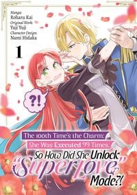 Produktbild: The 100th Time's the Charm: She Was Executed 99 Times, So How Did She Unlock "Super Love" Mode?! (Manga) Volume 1