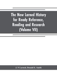 Produktbild: The new Larned History for ready reference, reading and research; the actual words of the world's best historians, biographers and specialists